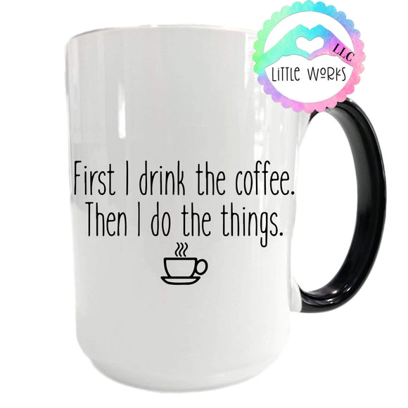 First I Drink the Coffee Mug