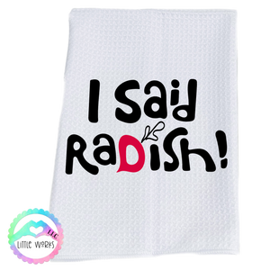 I said Radish Dish Towel